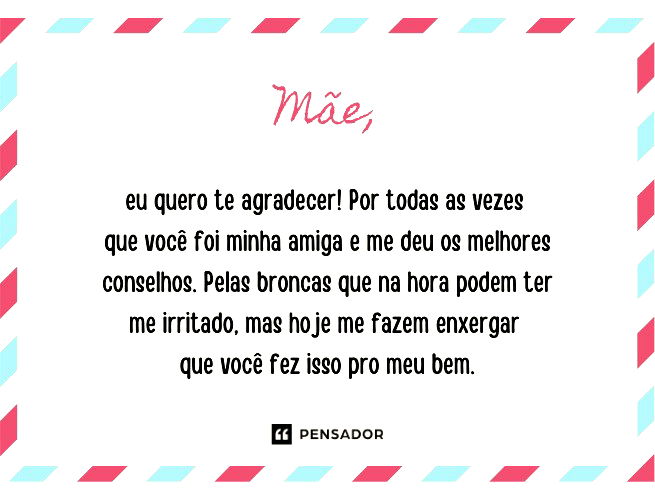 eu quero te agradecer! Por todas as vezes que você foi minha amiga e me deu os melhores conselhos. Pelas broncas que, na hora podem ter me irritado, mas hoje me fazem enxergar que você fez isso pro meu bem.