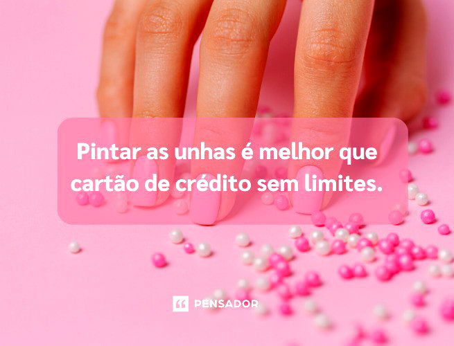 Pintar as unhas é melhor que cartão de crédito sem limites.