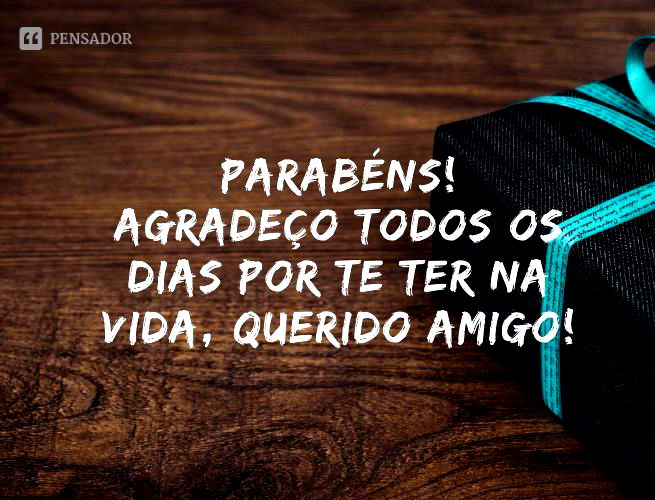 Parabéns! Agradeço todos os dias por te ter na vida, querido amigo!