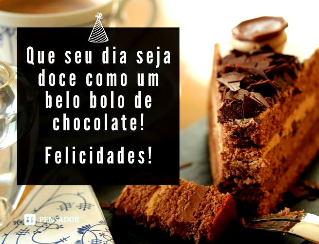 Que seu dia seja doce como um belo bolo de chocolate! Felicidades!