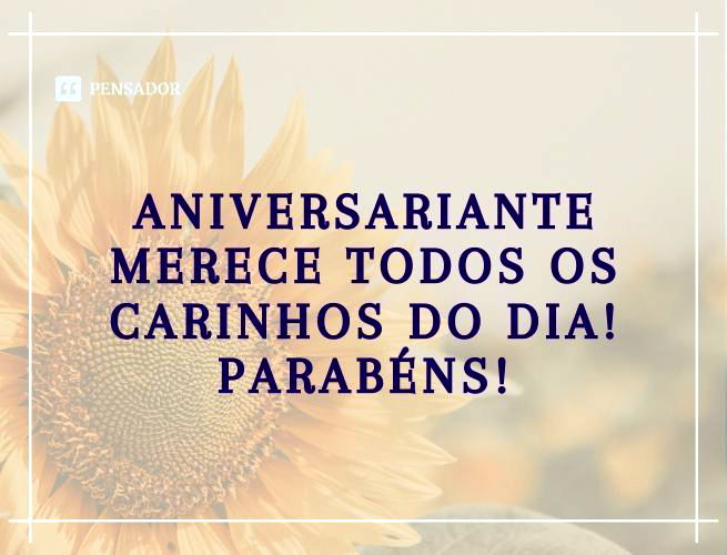 Aniversariante merece todos os carinhos do dia! Parabéns!