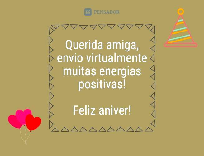 Querida amiga, envio virtualmente muitas energias positivas! Feliz aniver!