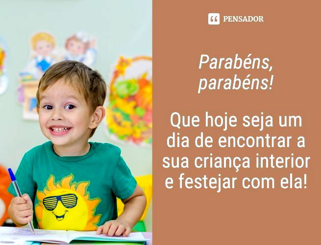 Parabéns, parabéns! Que hoje seja um dia de encontrar a sua criança interior e festejar com ela!