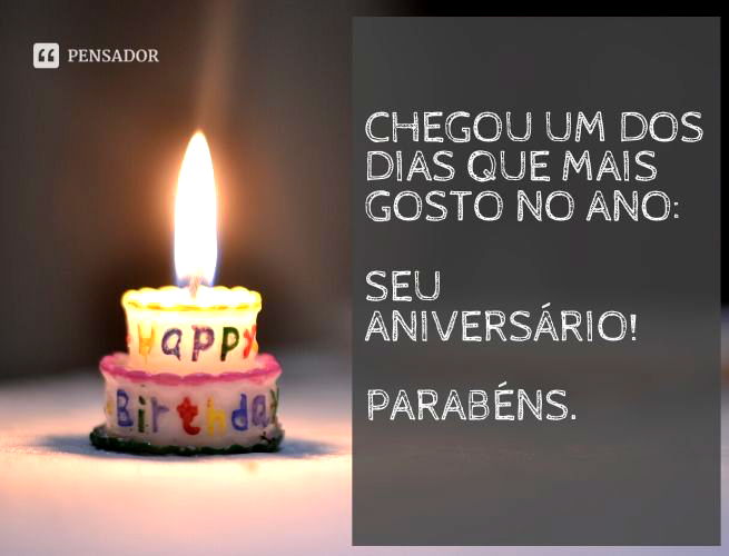 Chegou um dos dias que mais gosto no ano: seu aniversário! Parabéns.