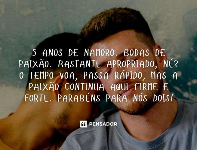 5 anos de namoro. Bodas de paixão. Bastante apropriado, né? O tempo voa, passa rápido, mas a paixão continua aqui firme e forte. Parabéns para nós dois!