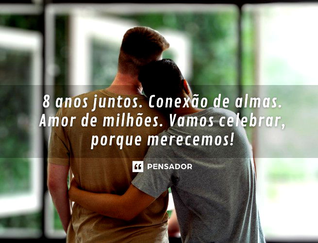 8 anos juntos. Conexão de almas. Amor de milhões. Vamos celebrar, porque merecemos!