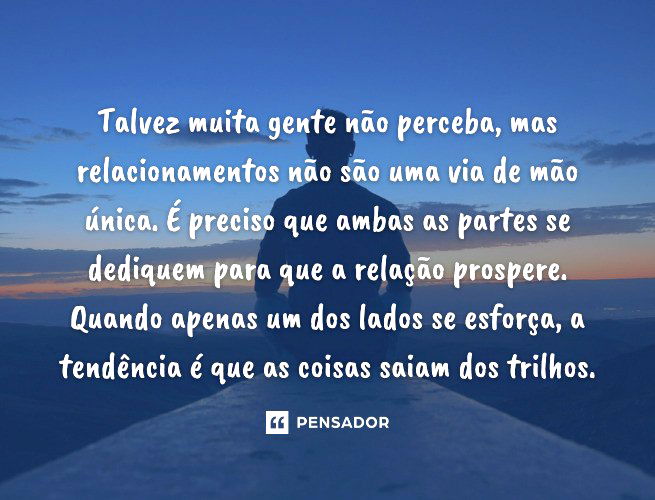 Talvez muita gente não perceba, mas relacionamentos não são uma via de mão única. É preciso que ambas as partes se dediquem para que a relação prospere. Quando apenas um dos lados se esforça, a tendência é que as coisas saiam dos trilhos.