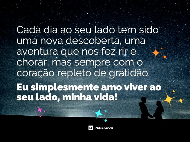 Cada dia ao seu lado tem sido uma nova descoberta, uma aventura que nos fez rir e chorar, mas sempre com o coração repleto de gratidão. Eu simplesmente amo viver ao seu lado, minha vida!