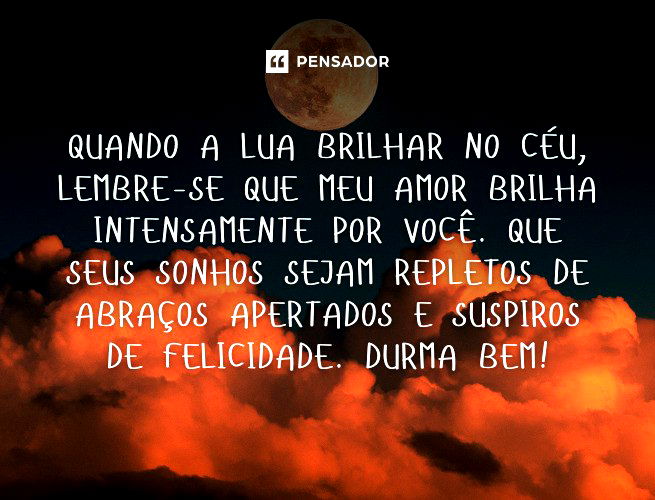 Quando a lua brilhar no céu, lembre-se que meu amor brilha intensamente por você. Que seus sonhos sejam repletos de abraços apertados e suspiros de felicidade. Durma bem!