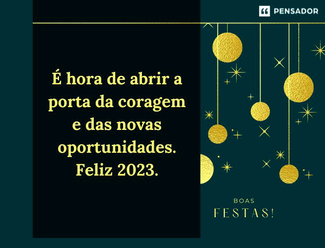É hora de abrir a porta da coragem e das novas oportunidades. Feliz 2023.