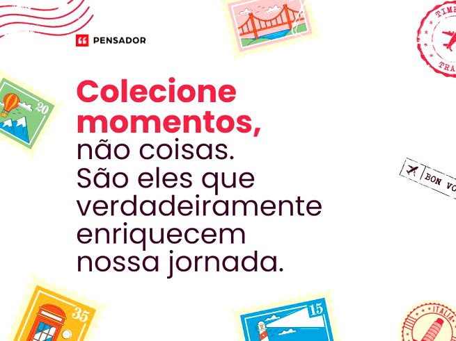 Colecione momentos, não coisas. São eles que verdadeiramente enriquecem nossa jornada. 