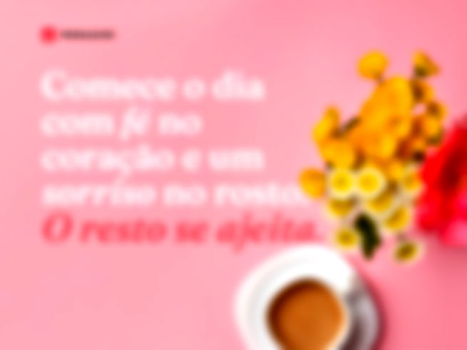 Comece o dia com fé no coração e um sorriso no rosto. O resto se ajeita.