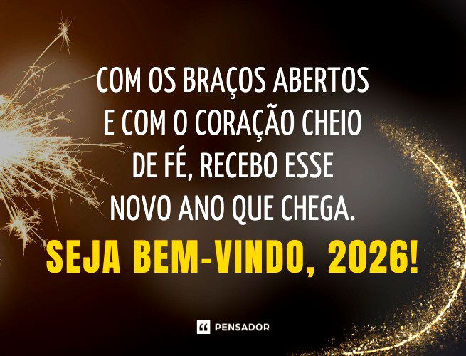 Com os braços abertos e com o coração cheio de fé, recebo esse novo ano que chega. Seja bem-vindo, 2026!
