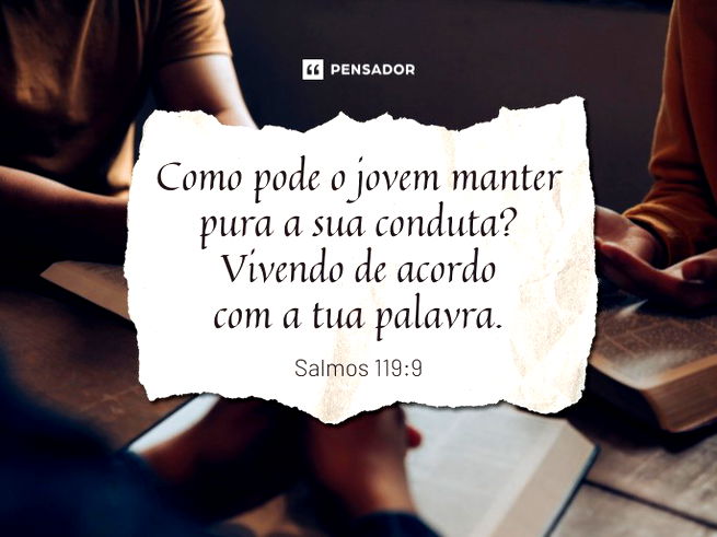 Como pode o jovem manter pura a sua conduta? Vivendo de acordo com a tua palavra.  Salmos 119:9