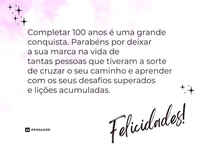Completar 100 anos é uma grande conquista. 