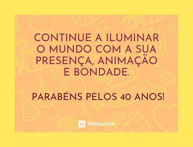 Continue a iluminar o mundo com a sua presença, animação e bondade. Parabéns pelos 40 anos!
