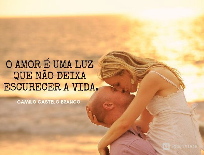 O amor é uma luz que não deixa escurecer a vida.