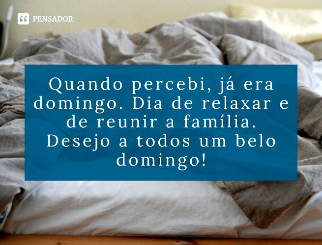 Quando percebi, já era domingo. Dia de relaxar e de reunir a família. Desejo a todos um belo domingo!