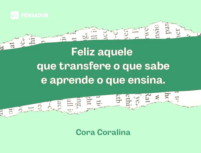 Feliz aquele que transfere o que sabe e aprende o que ensina