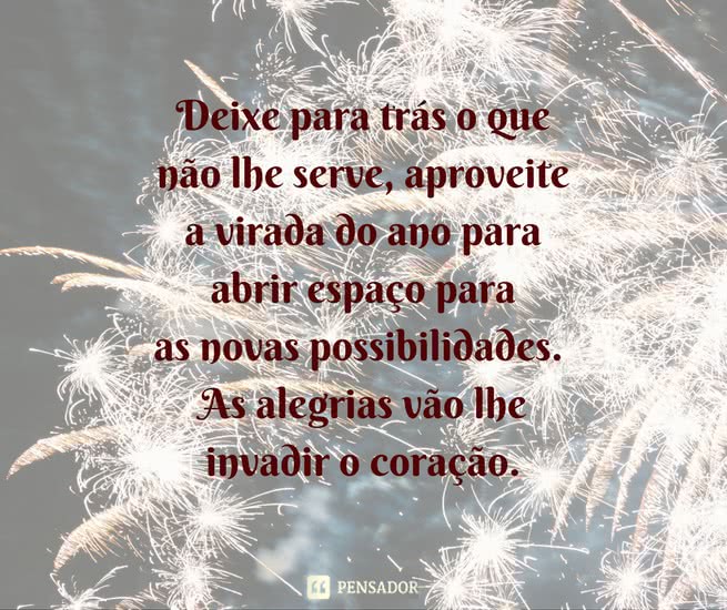 Deixe para trás o que não lhe serve, aproveite a virada do ano para abrir espaço para as novas possibilidades e as alegrias vão lhe invadir o coração.