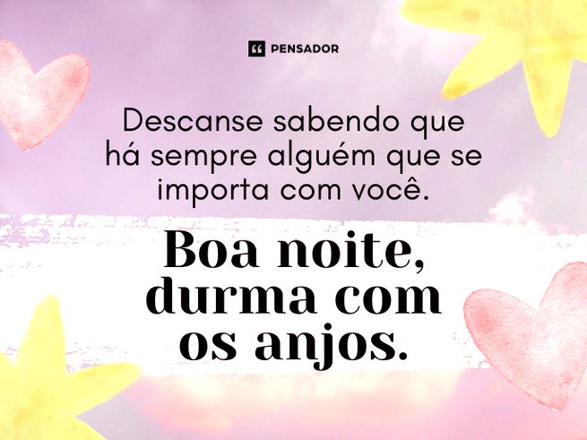Descanse sabendo que há sempre alguém que se importa com você. Boa noite, durma com os anjos. 