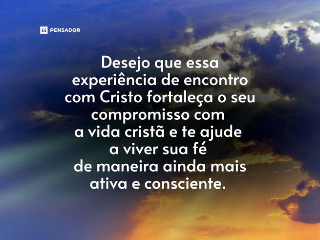 Desejo que essa experiência de encontro com Cristo fortaleça o seu compromisso com a vida cristã e te ajude a viver sua fé de maneira ainda mais ativa e consciente. 