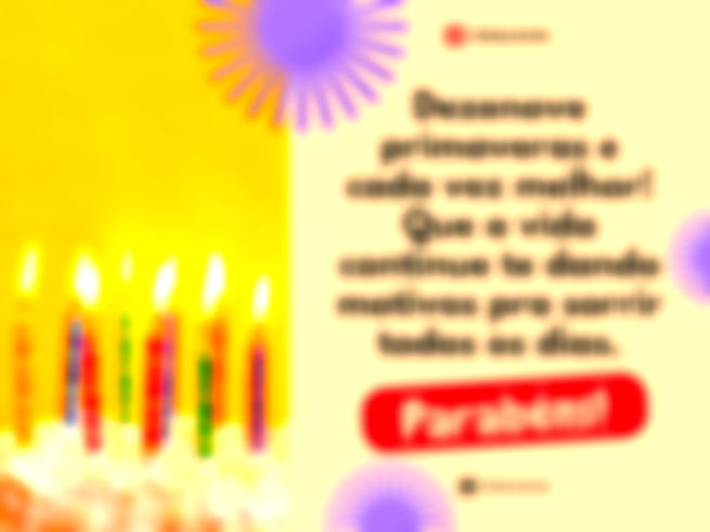 Dezenove primaveras e cada vez melhor! Que a vida continue te dando motivos pra sorrir todos os dias. Parabéns!