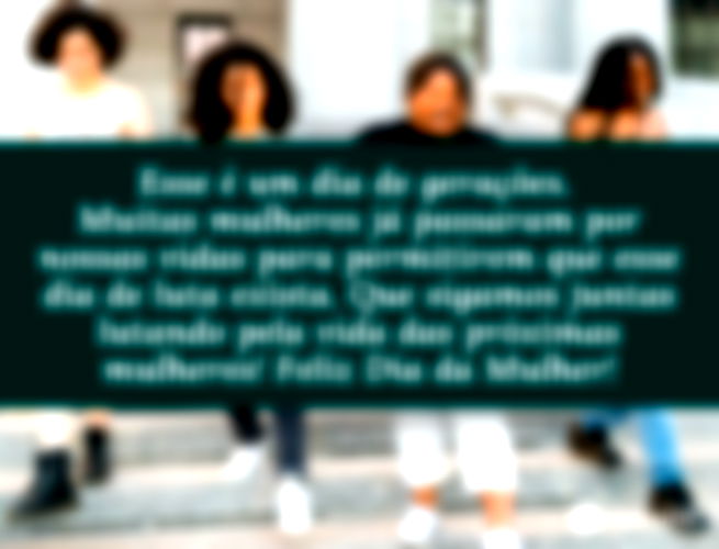 Esse é um dia de gerações. Muitas mulheres já passaram por nossas vidas para permitirem que o dia de hoje exista. Que sigamos juntas lutando pela vida das próximas mulheres! Feliz Dia da Mulher!