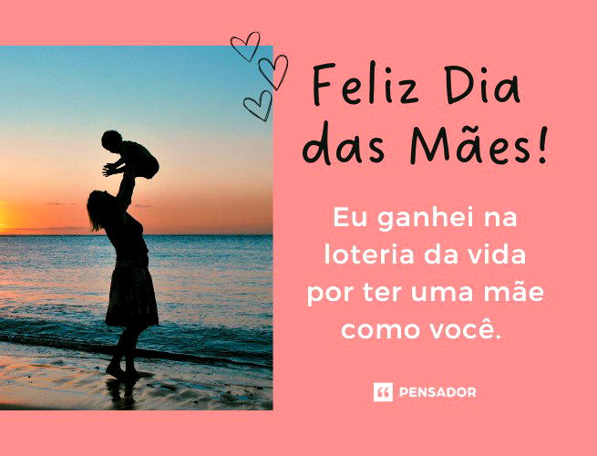 Eu ganhei na loteria da vida por ter uma mãe como você. Feliz Dia das Mães!