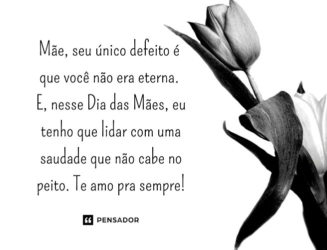 Mãe, seu único defeito é que você não era eterna. E, nesse Dia das Mães, eu tenho que lidar com uma saudade que não cabe no peito. Te amo pra sempre!
