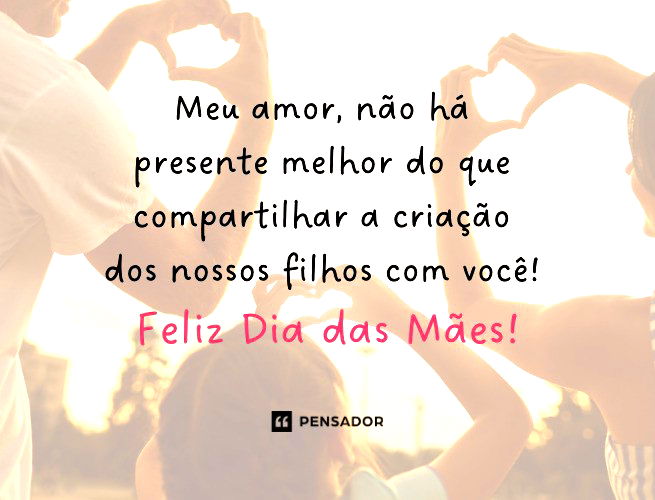 Meu amor, não há presente melhor do que compartilhar a criação dos nossos filhos com você! Feliz Dia das Mães! 