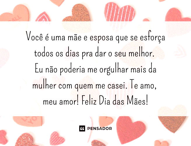 Você é uma mãe e esposa que se esforça todos os dias pra dar o seu melhor. Eu não poderia me orgulhar mais da mulher com quem me casei. Te amo, meu amor! Feliz Dia das Mães!