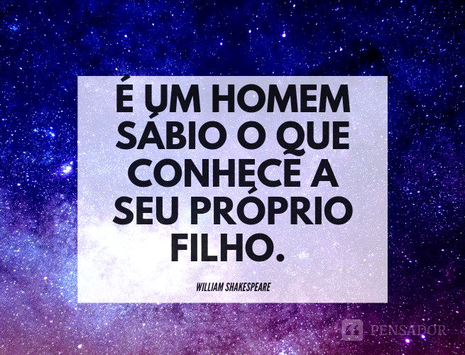 É um homem sábio o que conhece a seu próprio filho.