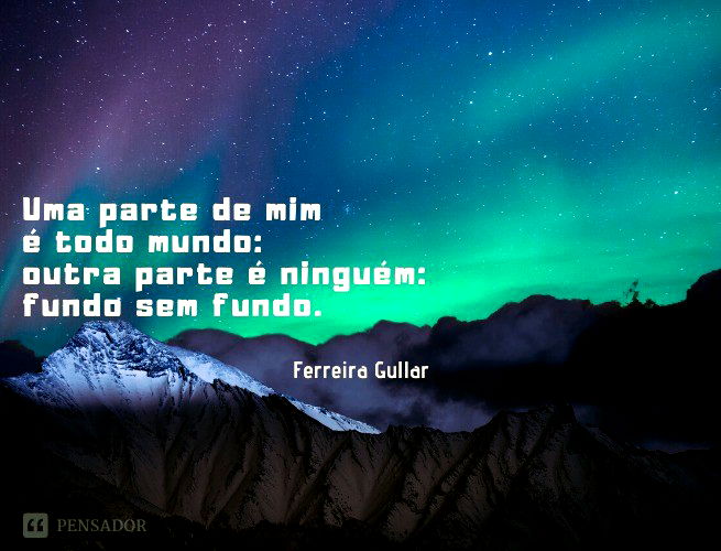 Uma parte de mim é todo mundo: outra parte é ninguém: fundo sem fundo.