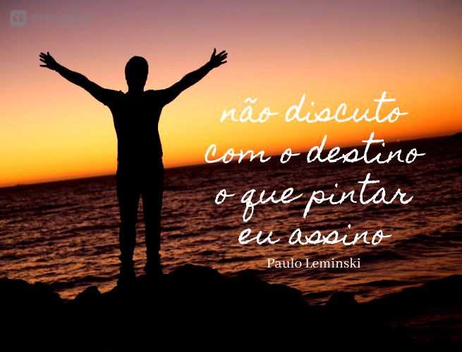não discuto com o destino o que pintar eu assino