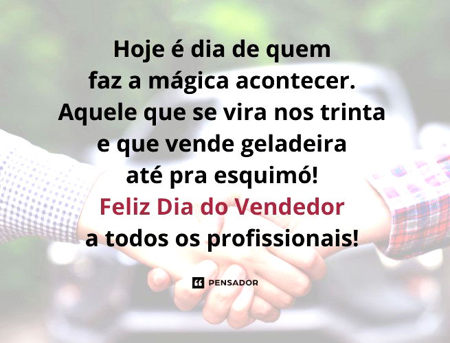 Hoje é dia de quem faz a mágica acontecer. Aquele que se vira nos trinta e que vende geladeira até pra esquimó! Feliz Dia do Vendedor a todos os profissionais!