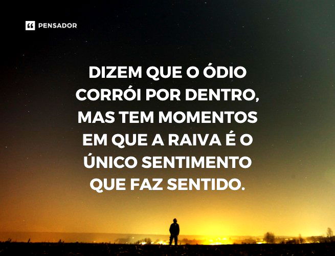 Dizem que o ódio corrói por dentro, mas tem momentos em que a raiva é o único sentimento que faz sentido.