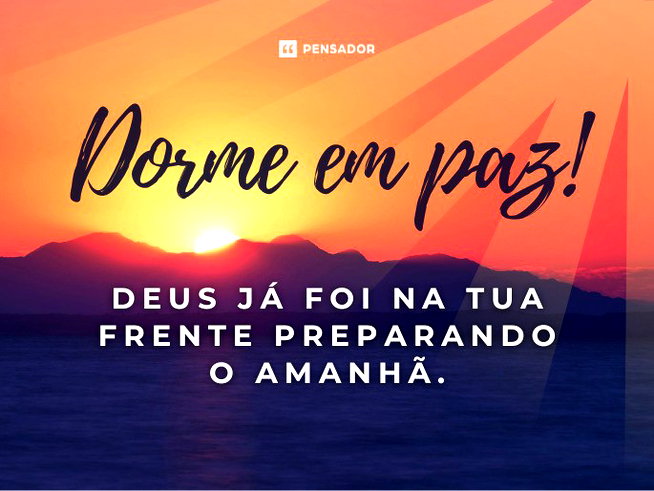 Dorme em paz! Deus já foi na tua frente preparando o amanhã.
