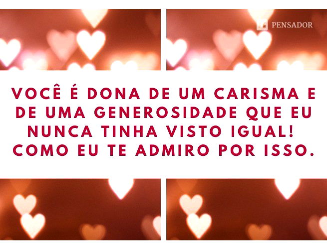 Você é dona de um carisma e de uma generosidade que eu nunca tinha visto igual! Como eu te admiro por isso.