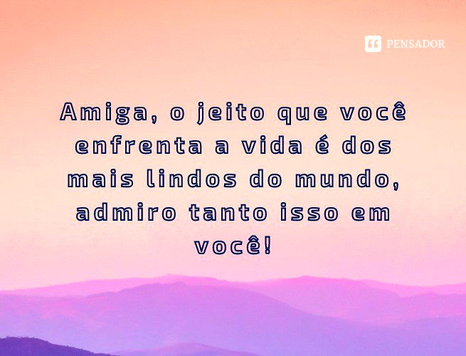 As 73 melhores frases de elogios para amigas ?✨ - Pensador