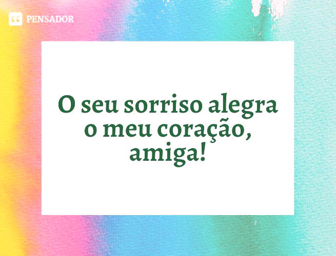 As 73 melhores frases de elogios para amigas ?✨ - Pensador