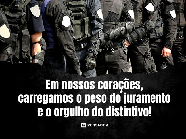 Em nossos corações, carregamos o peso do juramento e o orgulho do distintivo!