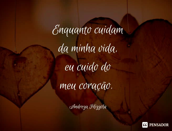 Enquanto cuidam da minha vida, eu cuido do meu coração. Andreza Filizzola