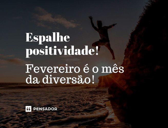 Espalhe positividade! Fevereiro é o mês da diversão! 