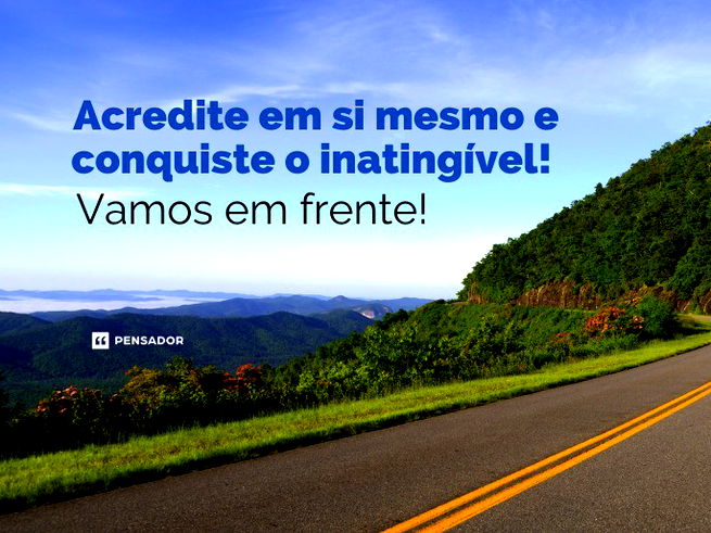 Acredite em si mesmo e conquiste o inatingível! Vamos em frente!