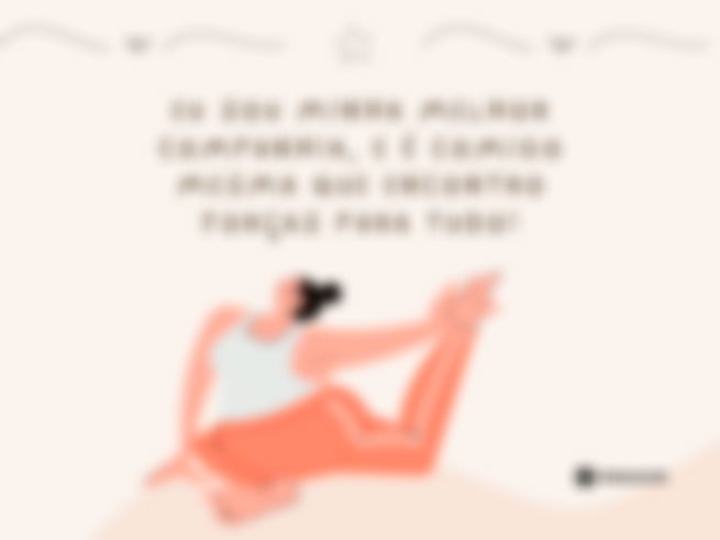 Eu sou minha melhor companhia, e é comigo mesma que encontro forças para tudo!