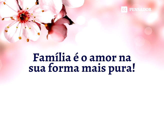 36 frases que mostram como a família é importante na nossa vida - Pensador