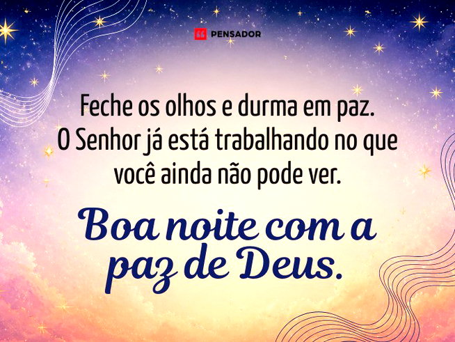 Feche os olhos e durma em paz. O Senhor já está trabalhando no que você ainda não pode ver. Boa noite com a paz de Deus.