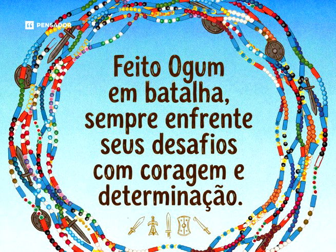 Feito Ogum em batalha, sempre enfrente seus desafios com coragem e determina&ccedil;&atilde;o.
