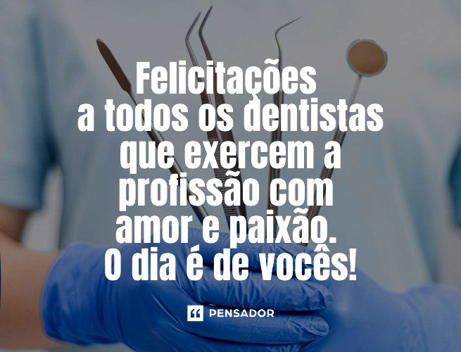 Felicitações a todos os dentistas que exercem a profissão com amor e paixão. O dia é de vocês!